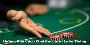 Cách chơi Baccarat luôn thắng